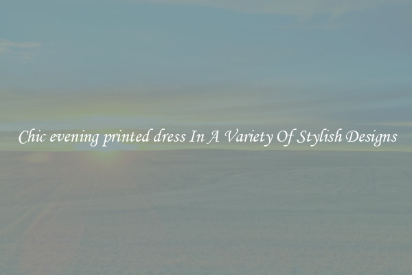 Chic evening printed dress In A Variety Of Stylish Designs