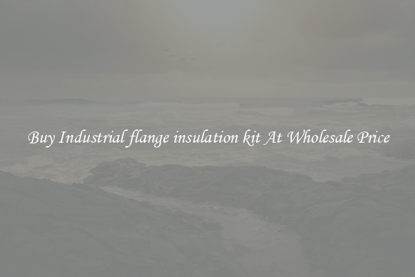 Buy Industrial flange insulation kit At Wholesale Price