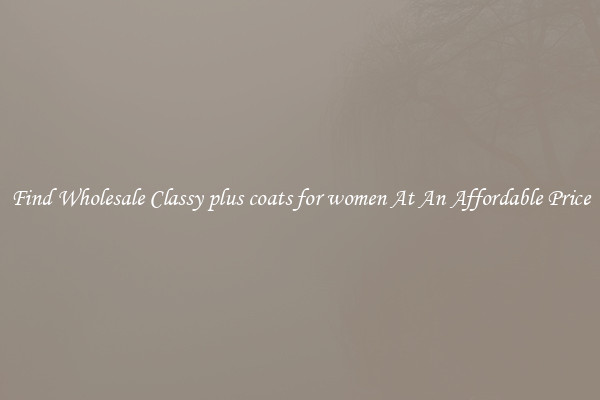 Find Wholesale Classy plus coats for women At An Affordable Price