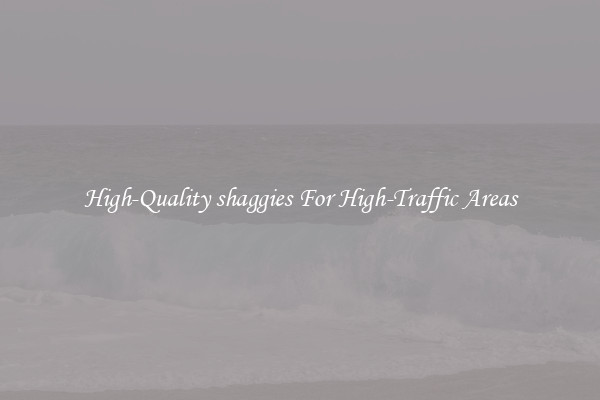 High-Quality shaggies For High-Traffic Areas