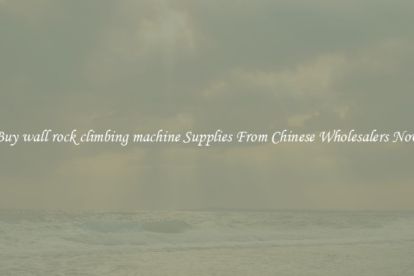 Buy wall rock climbing machine Supplies From Chinese Wholesalers Now
