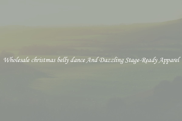 Wholesale christmas belly dance And Dazzling Stage-Ready Apparel