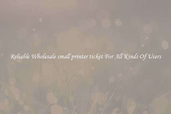 Reliable Wholesale small printer ticket For All Kinds Of Users