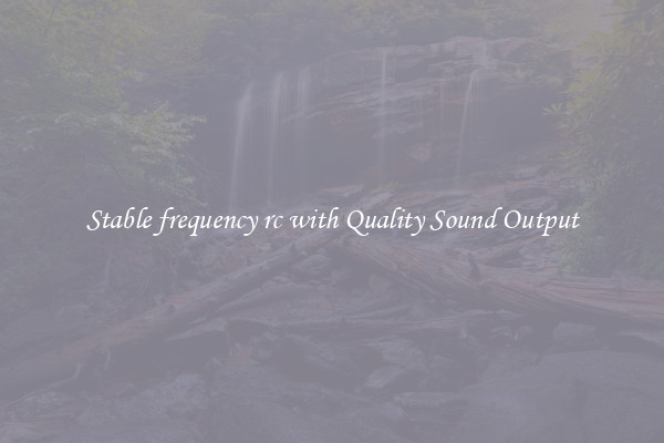 Stable frequency rc with Quality Sound Output