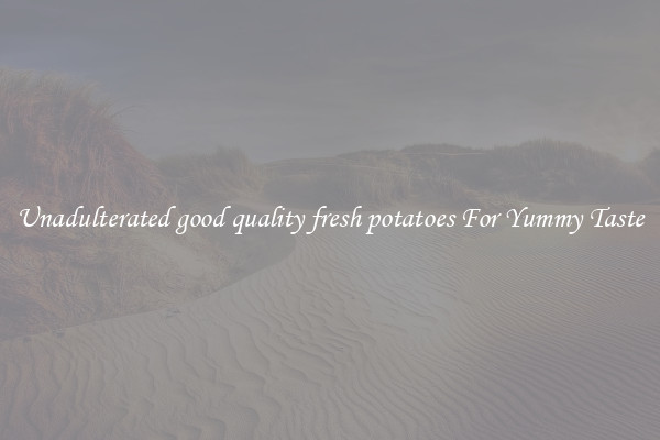 Unadulterated good quality fresh potatoes For Yummy Taste