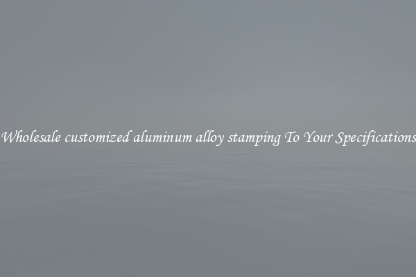 Wholesale customized aluminum alloy stamping To Your Specifications