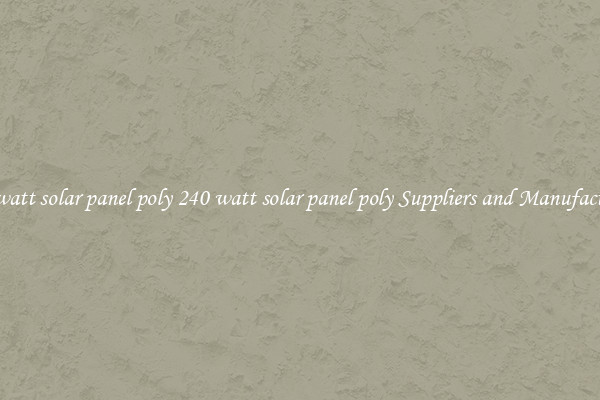 240 watt solar panel poly 240 watt solar panel poly Suppliers and Manufacturers