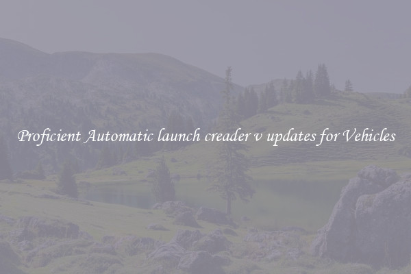 Proficient Automatic launch creader v updates for Vehicles