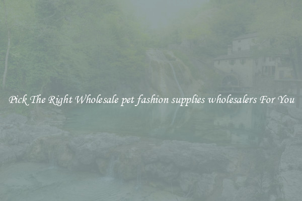 Pick The Right Wholesale pet fashion supplies wholesalers For You