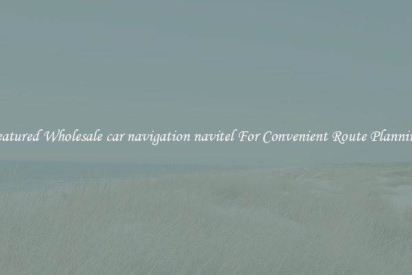 Featured Wholesale car navigation navitel For Convenient Route Planning 