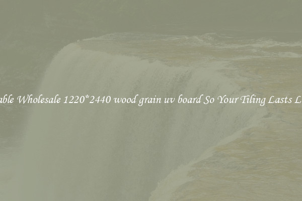 Durable Wholesale 1220*2440 wood grain uv board So Your Tiling Lasts Longer