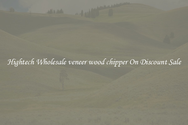 Hightech Wholesale veneer wood chipper On Discount Sale