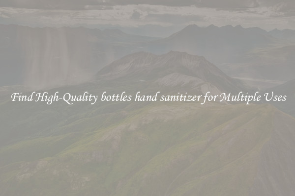 Find High-Quality bottles hand sanitizer for Multiple Uses