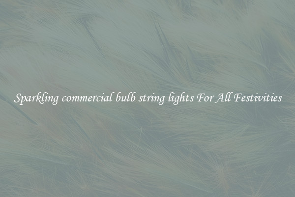 Sparkling commercial bulb string lights For All Festivities