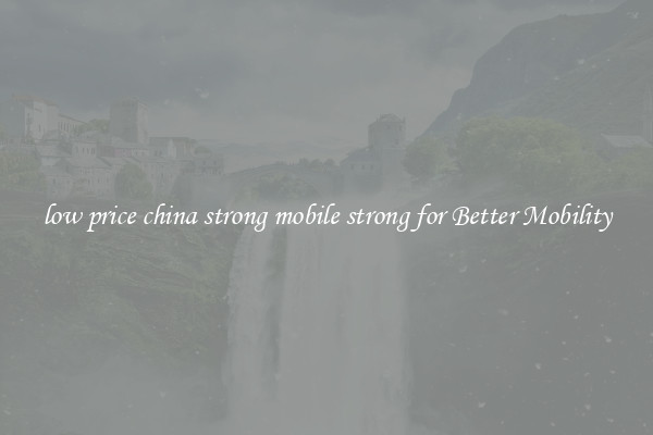 low price china strong mobile strong for Better Mobility