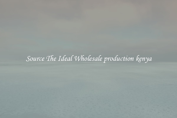 Source The Ideal Wholesale production kenya