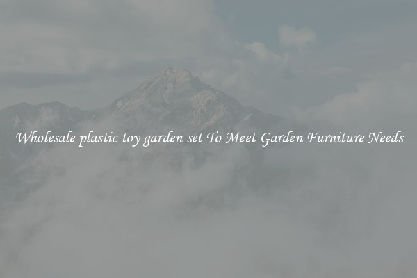 Wholesale plastic toy garden set To Meet Garden Furniture Needs