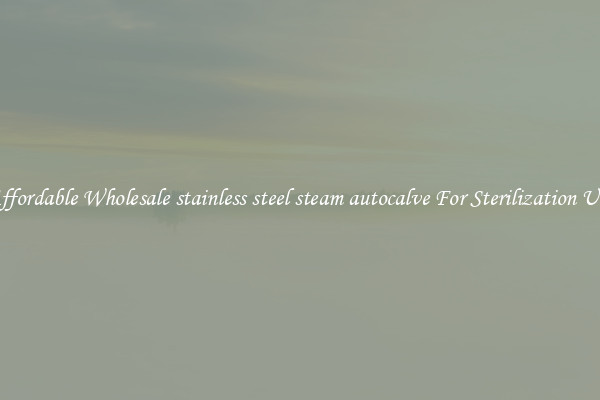 Affordable Wholesale stainless steel steam autocalve For Sterilization Use