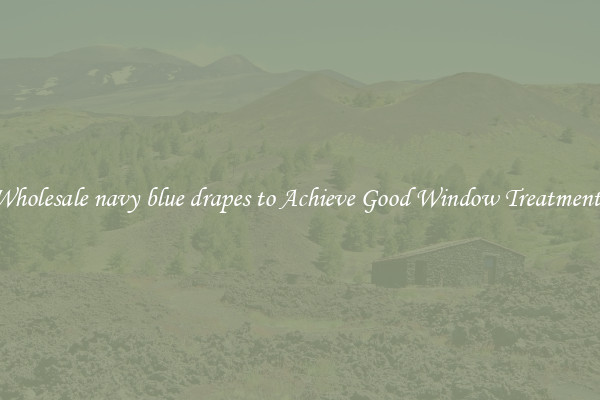 Wholesale navy blue drapes to Achieve Good Window Treatments