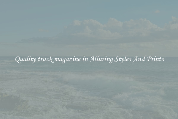 Quality truck magazine in Alluring Styles And Prints