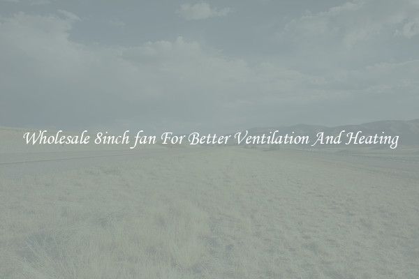 Wholesale 8inch fan For Better Ventilation And Heating