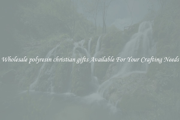 Wholesale polyresin christian gifts Available For Your Crafting Needs