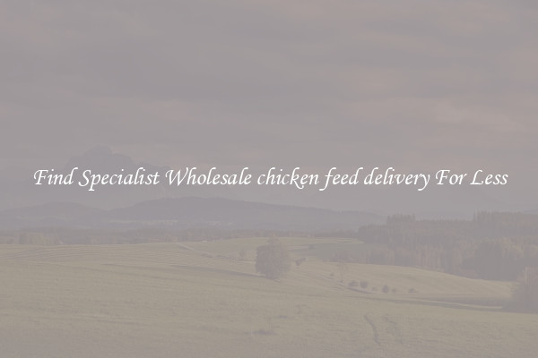  Find Specialist Wholesale chicken feed delivery For Less 