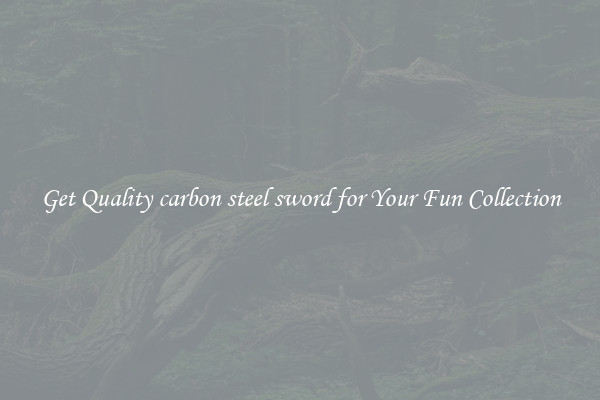 Get Quality carbon steel sword for Your Fun Collection