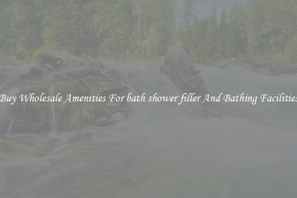Buy Wholesale Amenities For bath shower filler And Bathing Facilities